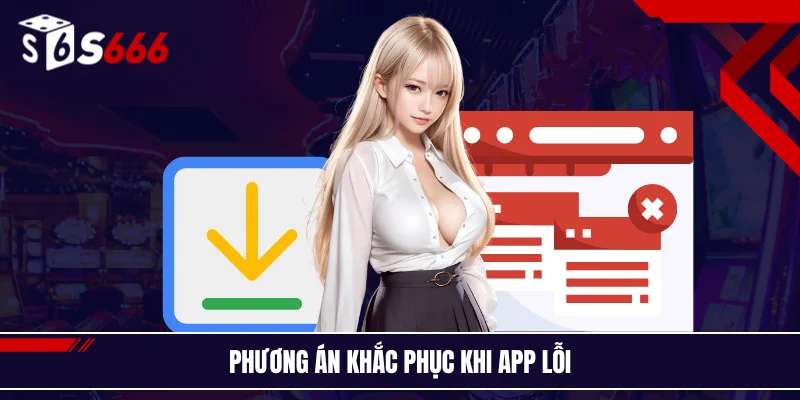 Phương án khắc phục khi app lỗi
