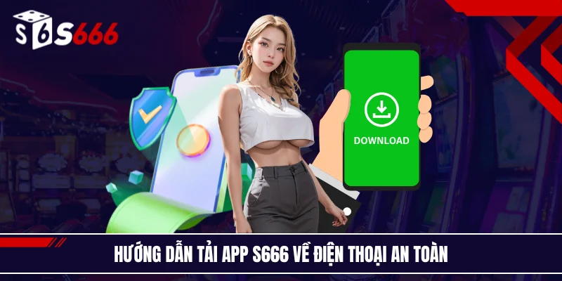 Hướng dẫn tải app S666 về điện thoại an toàn