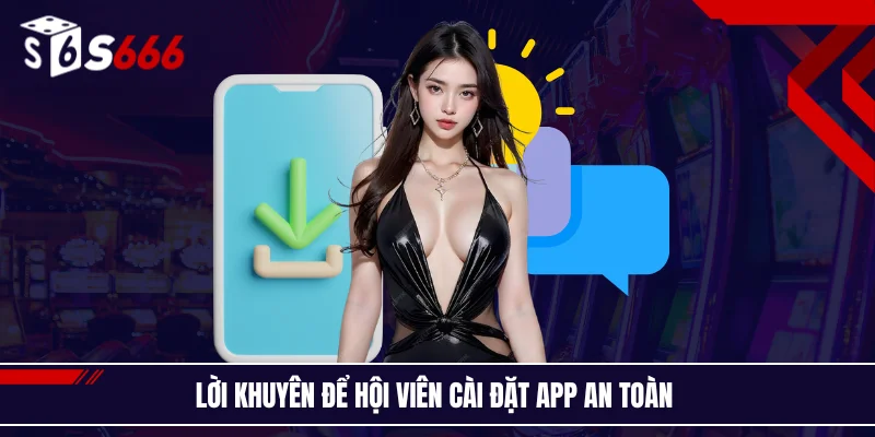 Lời khuyên để hội viên cài đặt app an toàn